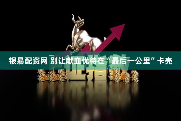 银易配资网 别让献血优待在“最后一公里”卡壳